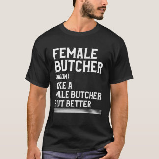 Female Butcher Like A Male Butcher But Better Butc T-Shirt
