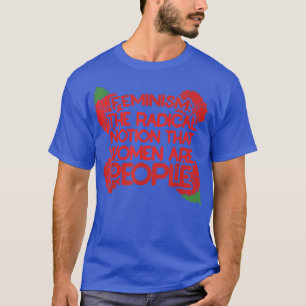 Feminismus ist die radikale Vorstellung, dass Frau T-Shirt