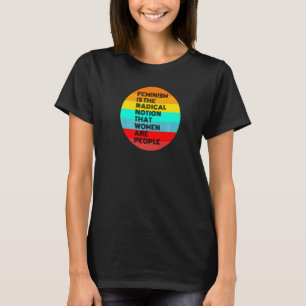 Feminismus ist die radikale Vorstellung, dass Frau T-Shirt