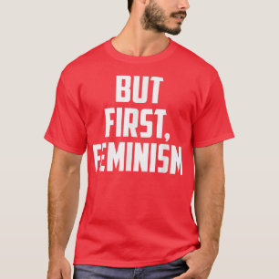 Feminist Funny GiftAber erster Feminismus1624 T-Shirt