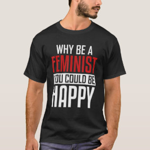 Feministisch-lustiges Zitat, das Sie glücklich sei T-Shirt