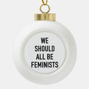 Feministischer T - Shirt - wir sollten alle Femini Keramik Kugel-Ornament