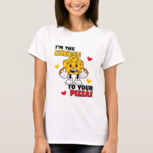 Femmes Je suis le fromage à votre t-shirt Pizza