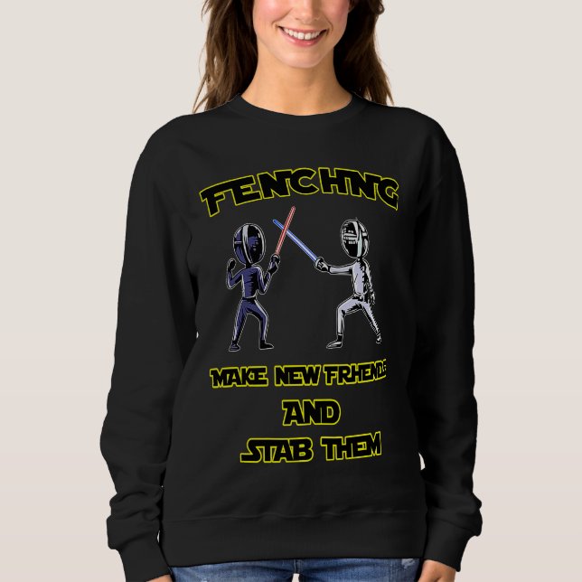 Fencer  Fencing Make New Friends And Stab Them Sweatshirt (Vorderseite)