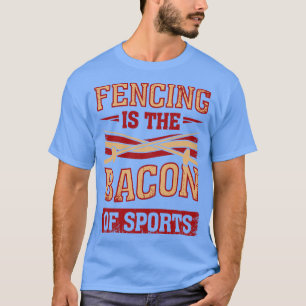 Fencing ist das Bacon der Sportfencer Geschenk T-Shirt