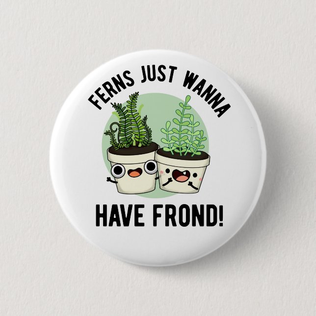 Ferns Just Wanna haben Frond Funny Pflanze Puff Button (Vorderseite)