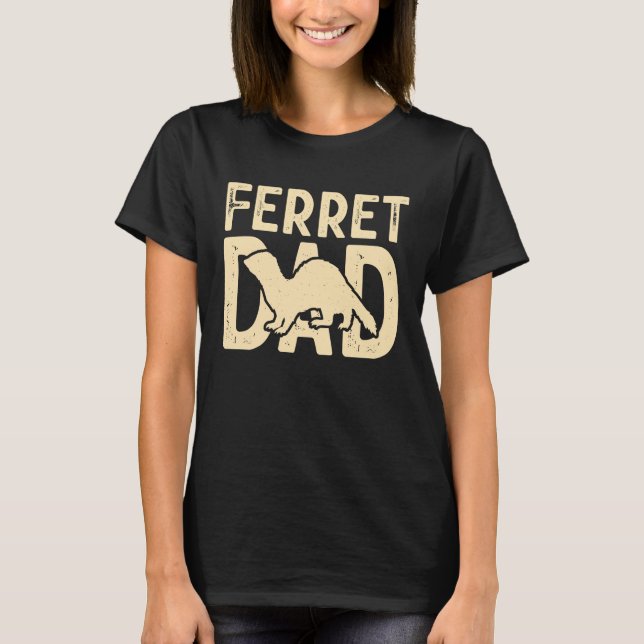 Ferret Dad for Ferret  and Owners T-Shirt (Vorderseite)