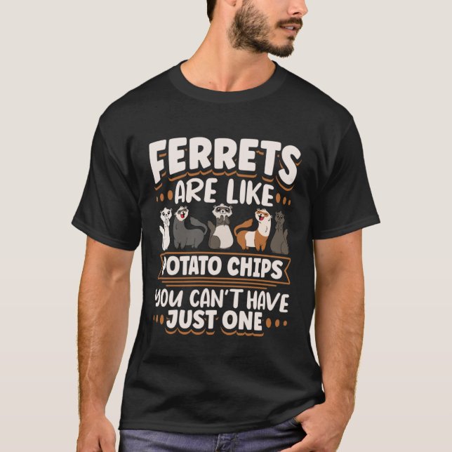 Ferret Ferrets Are Like Potatoe Chips You Can t Ha T-Shirt (Vorderseite)