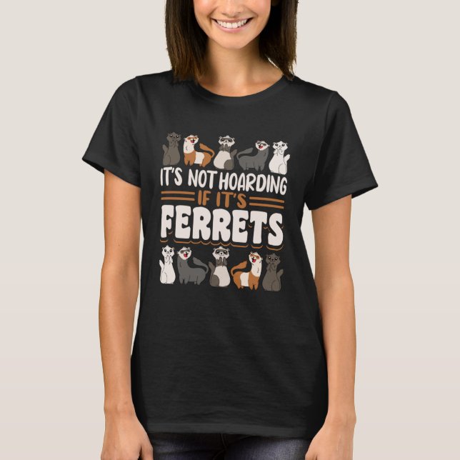 Ferret It s Not Hoarding If It s Ferrets T-Shirt (Vorderseite)