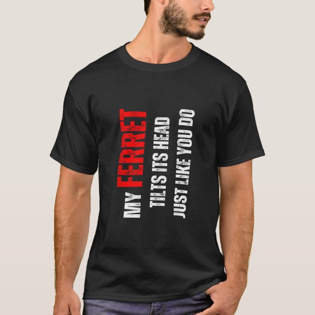 Ferret my Ferret tilts its head like you do T-Shirt (Vorderseite)