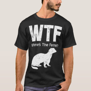 Ferret Wtf Wheres T-Shirt