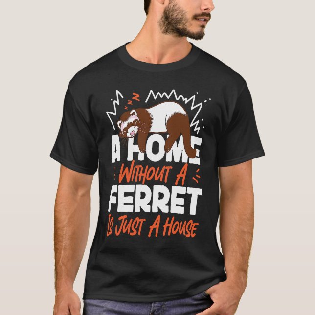 Ferrets A Home Without A Ferret Is Just A House T-Shirt (Vorderseite)