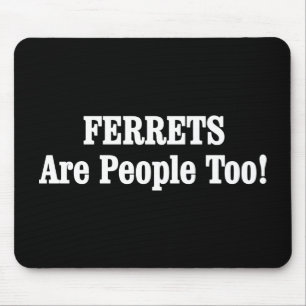 FERRETS Are People Too! Mousepad