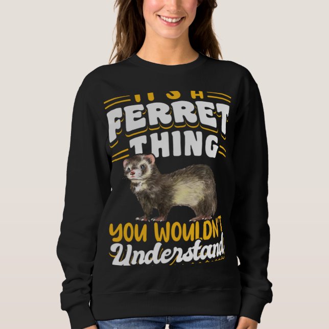 Ferrets It s A Ferret Thing You Wouldn t Understan Sweatshirt (Vorderseite)