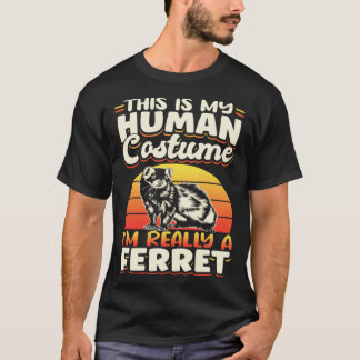 Ferrets This Is My Human Costume I m Really A Ferr T-Shirt