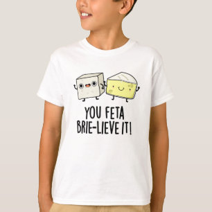Feta Brie-lieve It Funny Cheese Pun T-Shirt