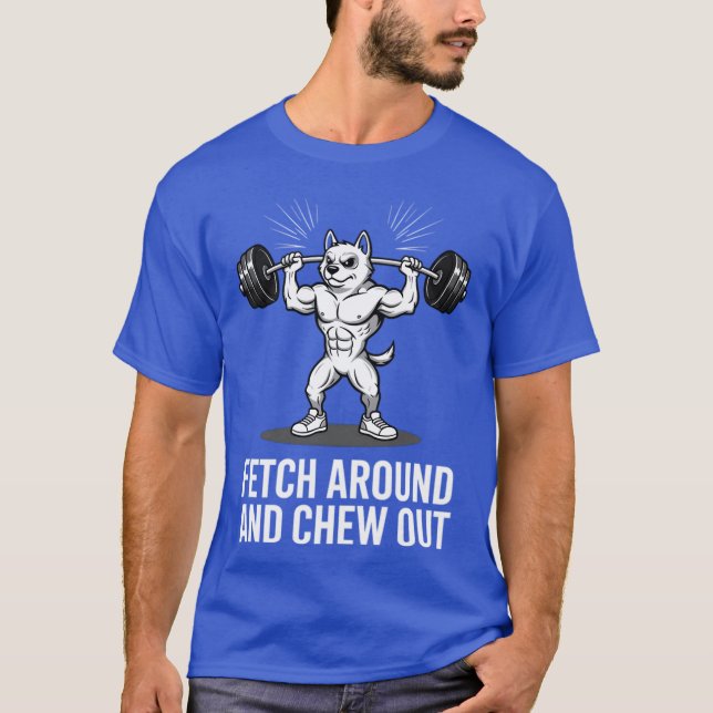 FetchAroundAndChewOutGymDogLoverGift funny T-Shirt (Vorderseite)