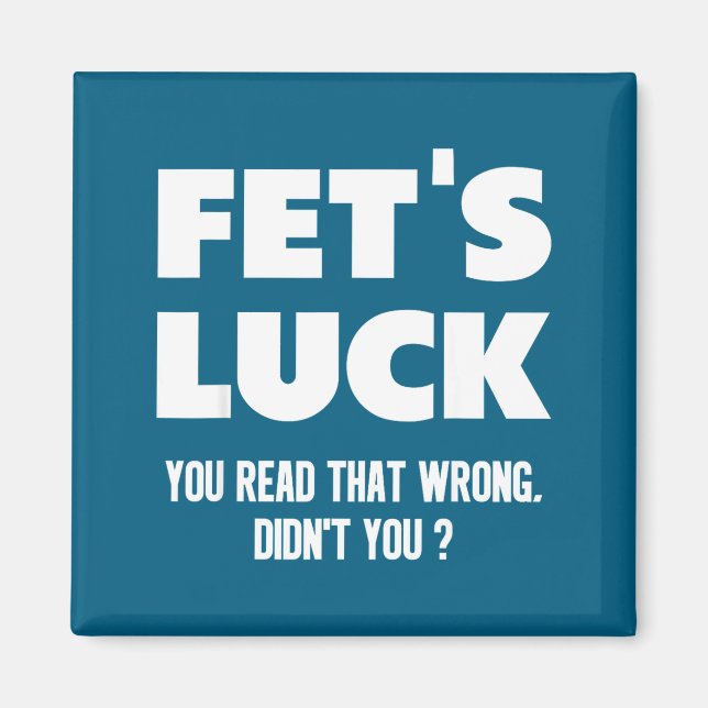 Fet's Luck You Read That Wrong Didn’t You Funny Ad Magnet (Vorne)