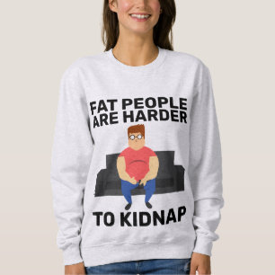FETTE MENSCHEN SIND SCHLECHTER MIT KIDNAP-FUNNY-T SWEATSHIRT