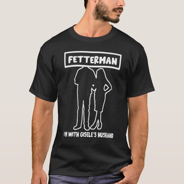 Fetterman Ich bin mit Giseles Ehemann T-Shirt (Vorderseite)