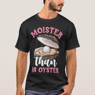 Feuchter als eine Auster Lustig Unangemessen Erwac T-Shirt