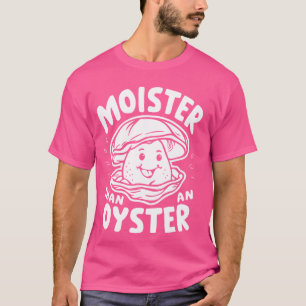 Feuchter als eine Auster Lustiger Humor Shucker Sh T-Shirt
