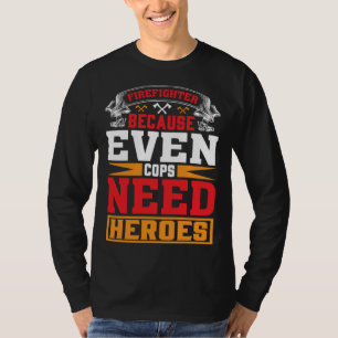 Feuerwehrmann, weil auch Polizisten Helden brauche T-Shirt