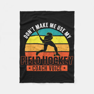 Field Hockey Coach Don't Make Me Use My Field Hock Fleecedecke