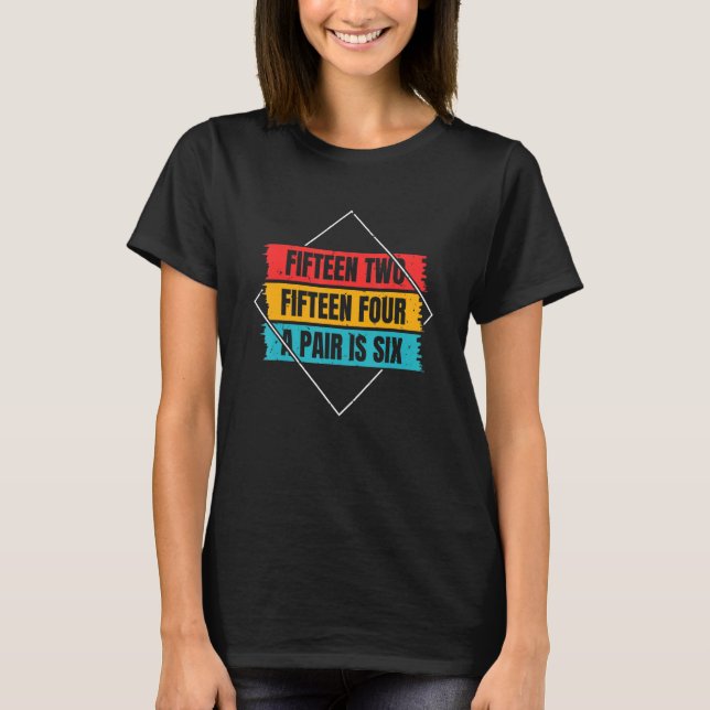 Fifteen Two Fiteen Four A Pair Is Six Cribbage T-Shirt (Vorderseite)