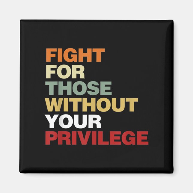 Fight For Those Without Your Privilege Civil Right Magnet (Vorne)