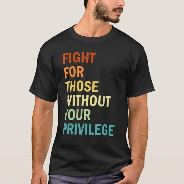 Fight For Those Without Your Privilege  Feminism T-Shirt (Vorderseite)