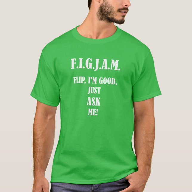 FIGJAM drehen mich sind gut, fragen mich gerade T-Shirt (Vorderseite)