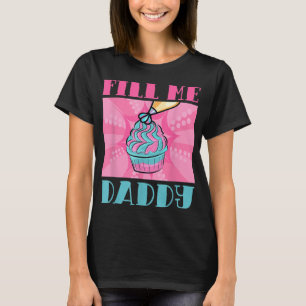 Fill Me Daddy Naughty Adult Humor Koch Batter Cake T-Shirt