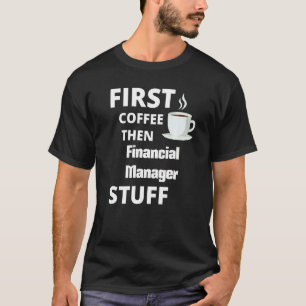 Finanzmanager Erst Kaffee Dann Jobkram T-Shirt