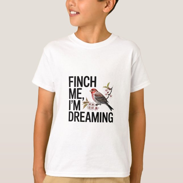 Finch mich, ich träume. T-Shirt (Vorderseite)