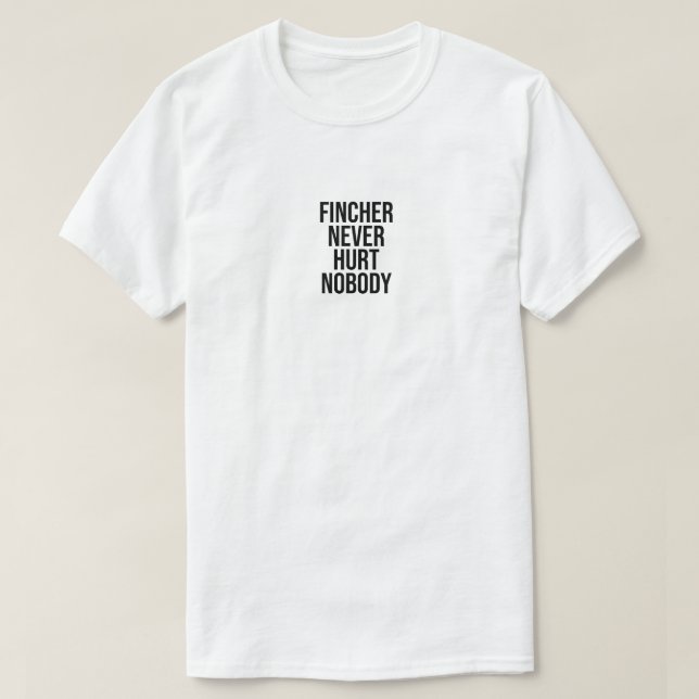 Fincher hat niemandem wehgetan T - Shirt (Design vorne)