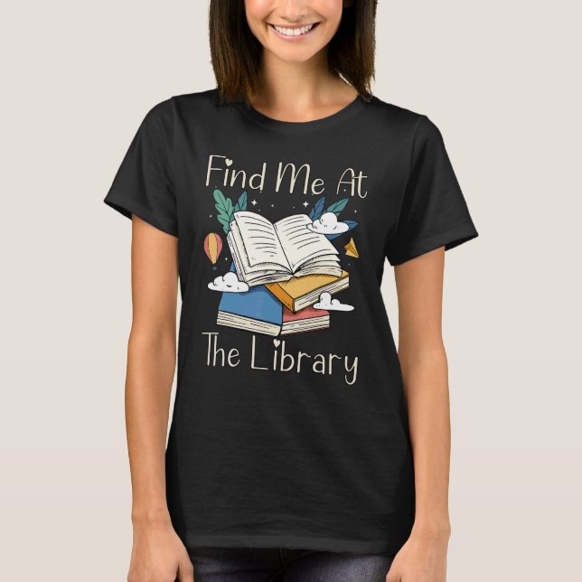 Find Me At The Library Lover Book Funny School Lib T-Shirt (Vorderseite)