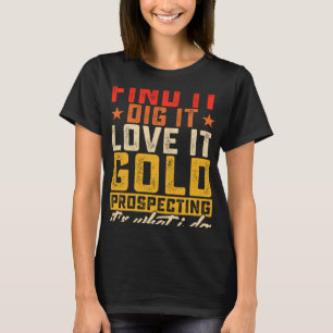 Finden Sie es Dig it Liebe es Gold Prospektion ist T-Shirt