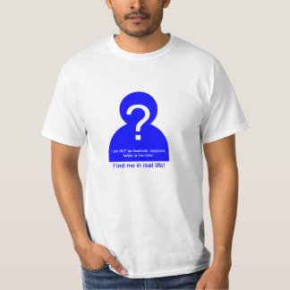 finden Sie mich im wirklichen Leben T-Shirt
