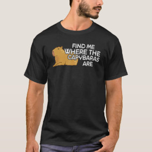 finden Sie mich, wo die Capybaras sind Capybara T-Shirt