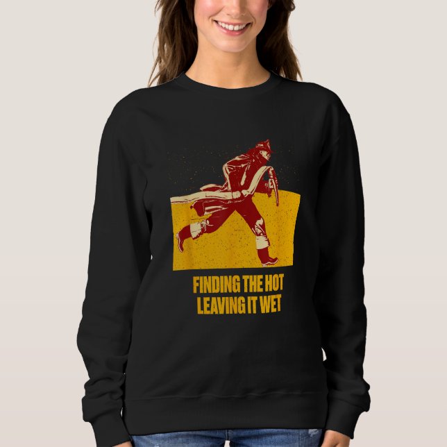 Finding Hot Leaving Wet  Firefighter Humor Fireman Sweatshirt (Vorderseite)