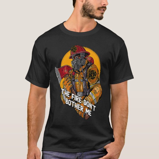 Fire Dont Bother Me  Firefighter Humor Fireman Say T-Shirt (Vorderseite)