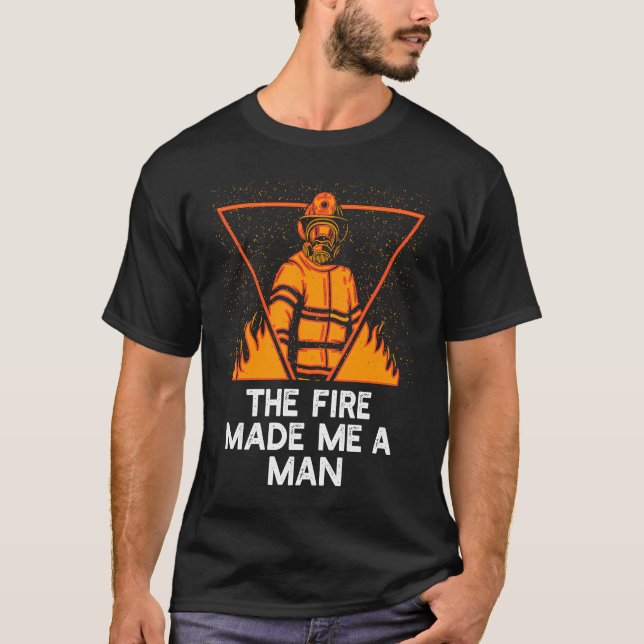 Fire Made Me A Man Firefighter Sayings Fireman Quo T-Shirt (Vorderseite)