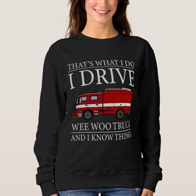 Firefighter That s What I Do I Drive Wee Woo Truck Sweatshirt (Vorderseite)