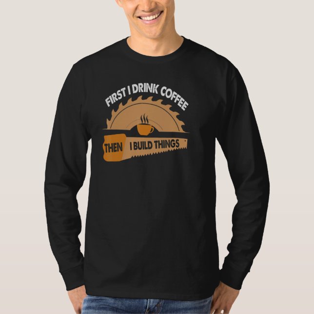 First Coffee Then I Build Things Funny T-Shirt (Vorderseite)