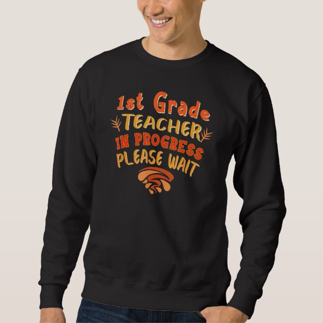 First Grade 1st Grade Teacher In Progress Back To  Sweatshirt (Vorderseite)