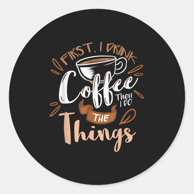First I Drink The Coffee Then I Do The Things Bari Runder Aufkleber (Vorderseite)