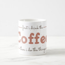 First I Drink the Coffee Then I Do the Things  Kaffeetasse
