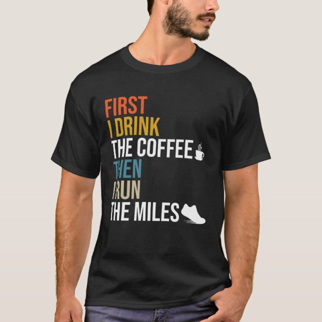 First I Drink The Coffee Then I Run The Miles  Caf T-Shirt (Vorderseite)