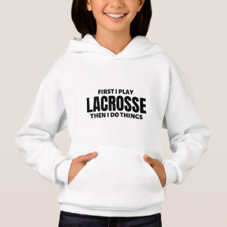 First I play lacrosse. Then I do things. Hoodie